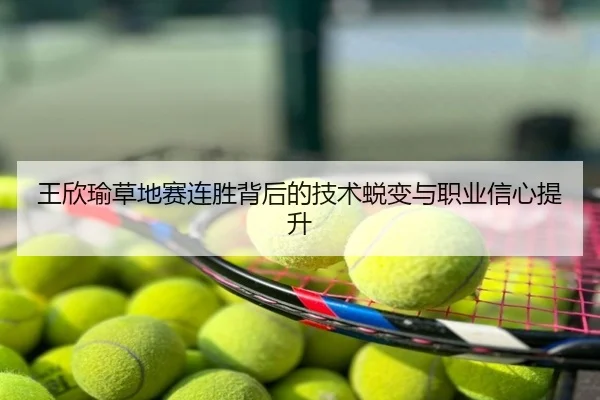 王欣瑜草地赛连胜背后的技术蜕变与职业信心提升