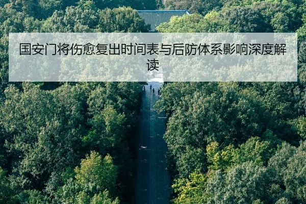国安门将伤愈复出时间表与后防体系影响深度解读